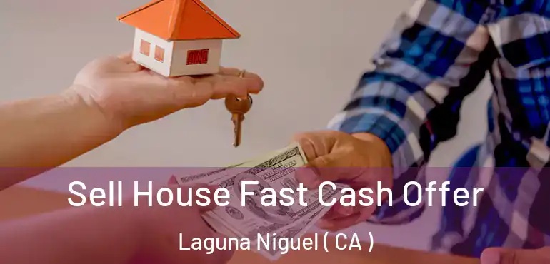  Sell House Fast Cash Offer Laguna Niguel ( CA )