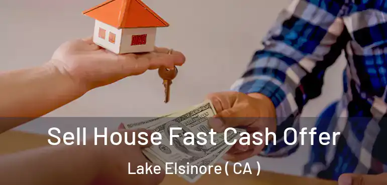 Sell House Fast Cash Offer Lake Elsinore ( CA )