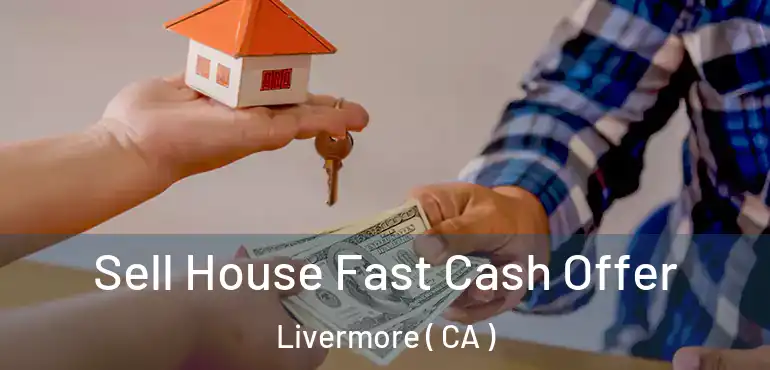  Sell House Fast Cash Offer Livermore ( CA )