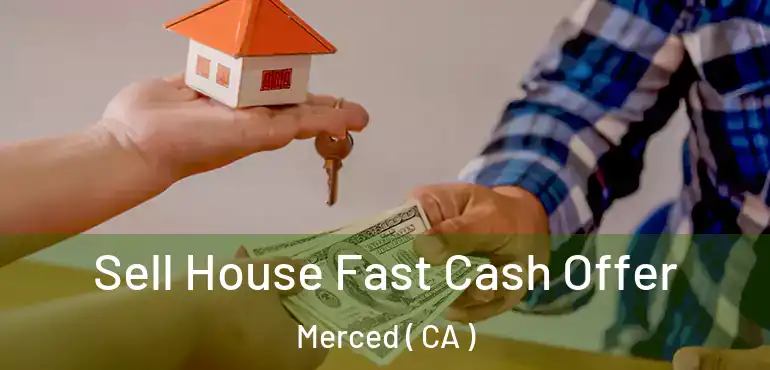 Sell House Fast Cash Offer Merced ( CA )