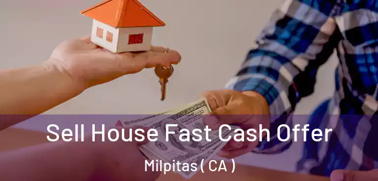  Sell House Fast Cash Offer Milpitas ( CA )