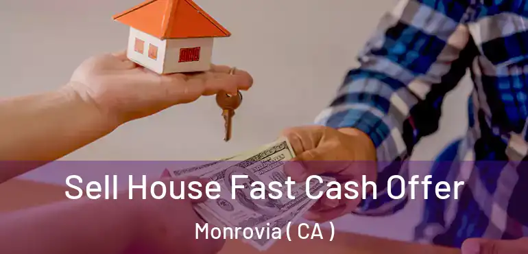  Sell House Fast Cash Offer Monrovia ( CA )
