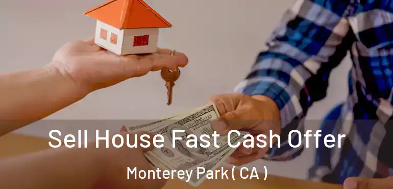 Sell House Fast Cash Offer Monterey Park ( CA )