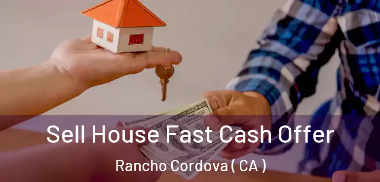 Sell House Fast Cash Offer Rancho Cordova ( CA )