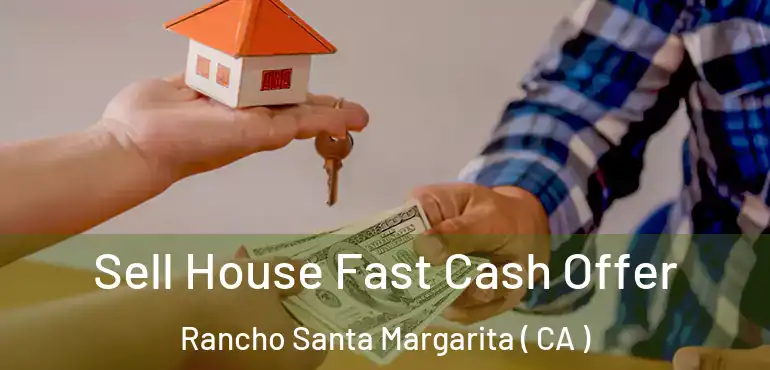  Sell House Fast Cash Offer Rancho Santa Margarita ( CA )