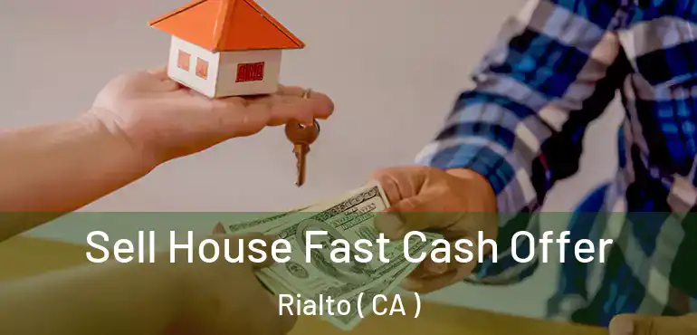  Sell House Fast Cash Offer Rialto ( CA )