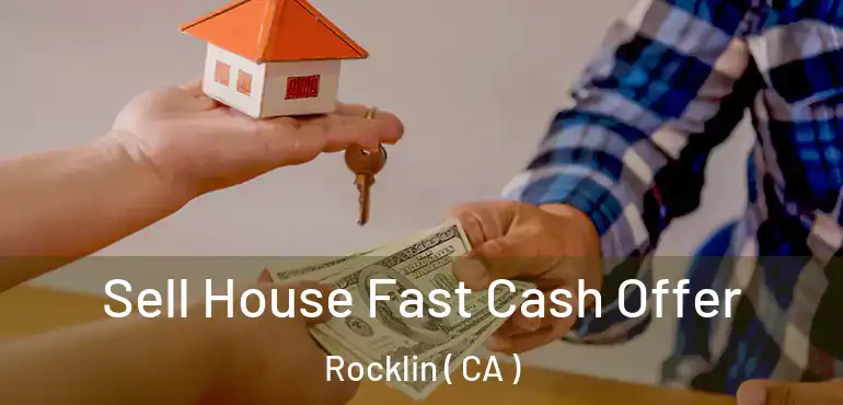  Sell House Fast Cash Offer Rocklin ( CA )