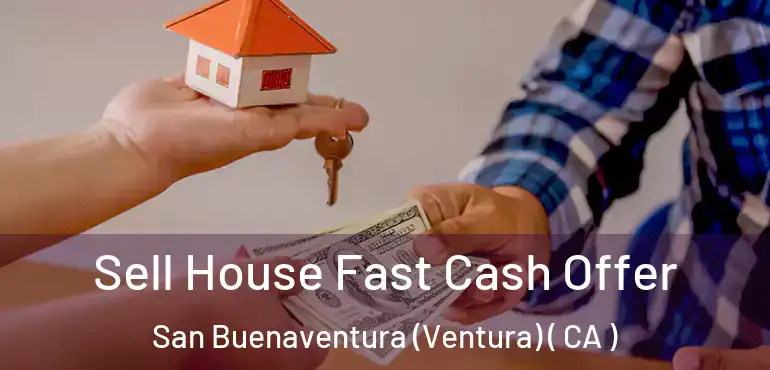  Sell House Fast Cash Offer San Buenaventura (Ventura) ( CA )