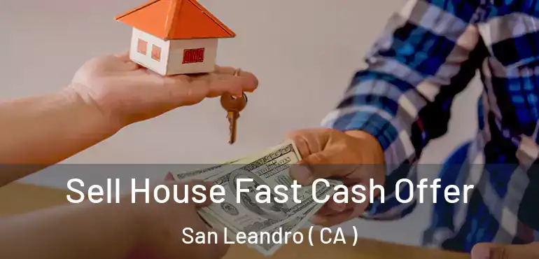  Sell House Fast Cash Offer San Leandro ( CA )