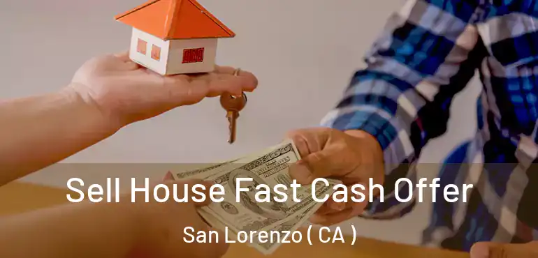 Sell House Fast Cash Offer San Lorenzo ( CA )