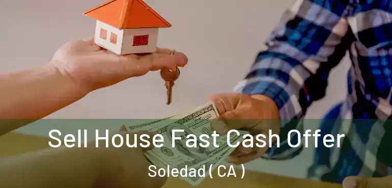  Sell House Fast Cash Offer Soledad ( CA )