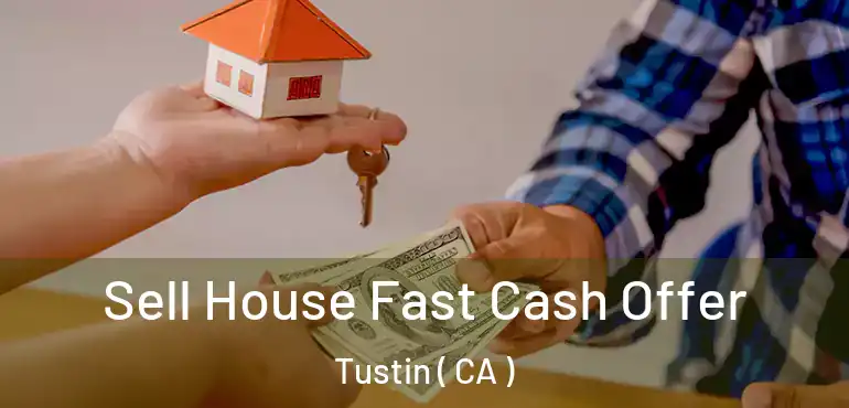  Sell House Fast Cash Offer Tustin ( CA )