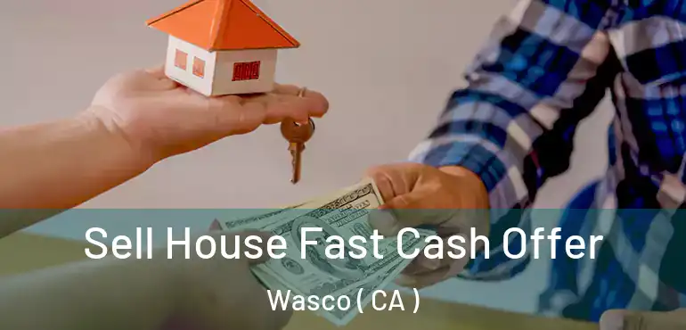  Sell House Fast Cash Offer Wasco ( CA )