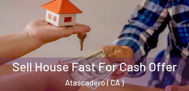  Sell House Fast For Cash Offer Atascadero ( CA )
