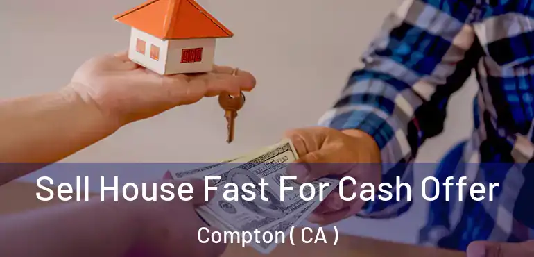  Sell House Fast For Cash Offer Compton ( CA )
