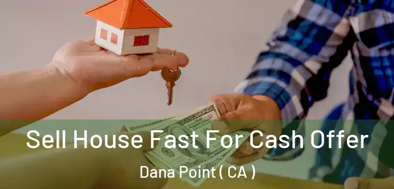 Sell House Fast For Cash Offer Dana Point ( CA )