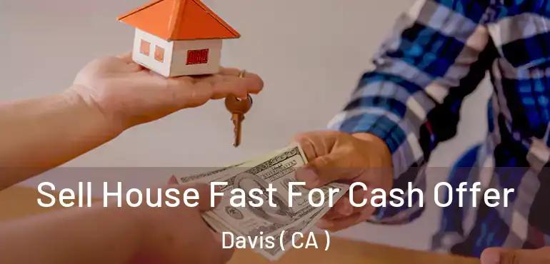  Sell House Fast For Cash Offer Davis ( CA )