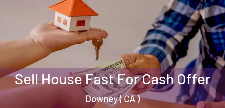  Sell House Fast For Cash Offer Downey ( CA )