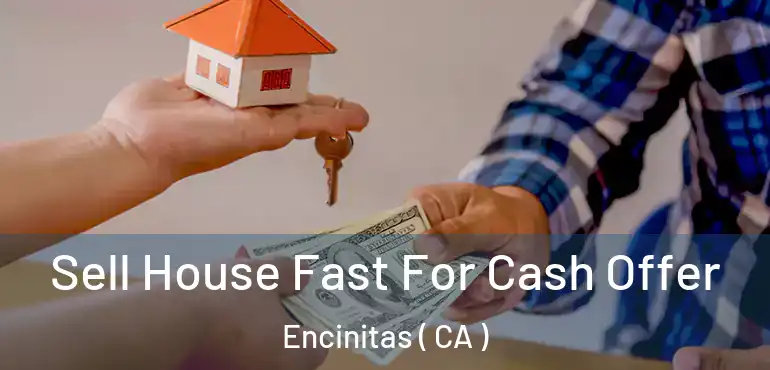  Sell House Fast For Cash Offer Encinitas ( CA )