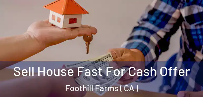  Sell House Fast For Cash Offer Foothill Farms ( CA )