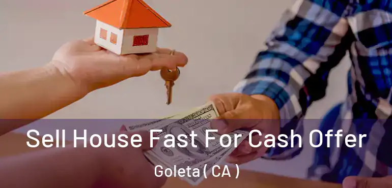  Sell House Fast For Cash Offer Goleta ( CA )
