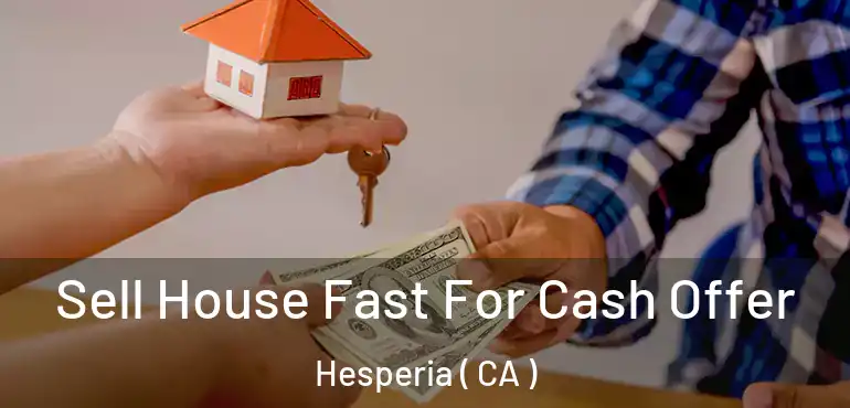  Sell House Fast For Cash Offer Hesperia ( CA )