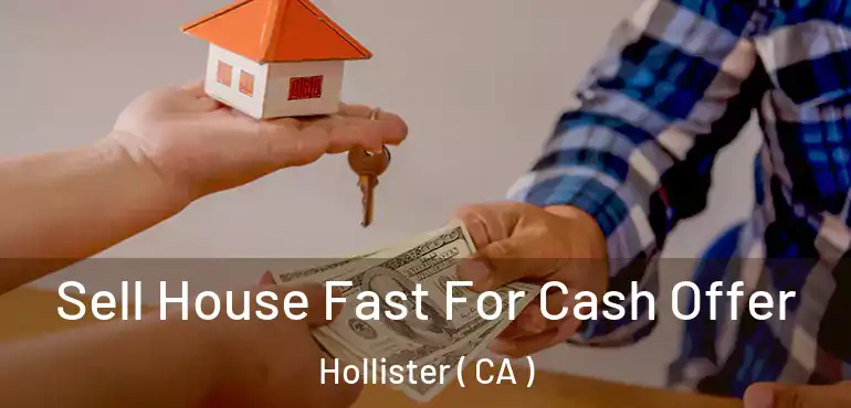 Sell House Fast For Cash Offer Hollister ( CA )