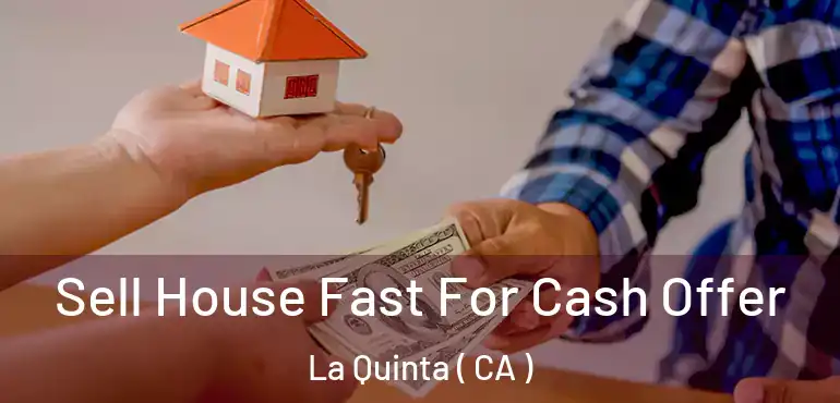  Sell House Fast For Cash Offer La Quinta ( CA )
