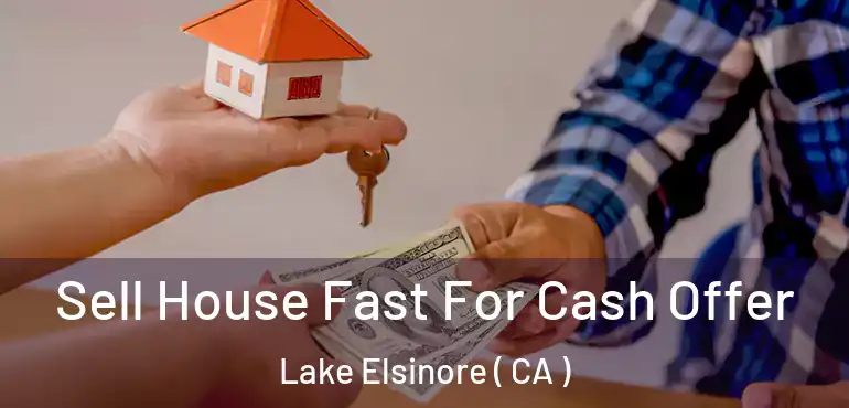Sell House Fast For Cash Offer Lake Elsinore ( CA )