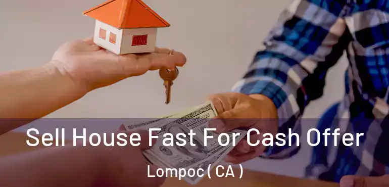  Sell House Fast For Cash Offer Lompoc ( CA )