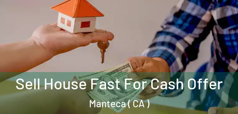  Sell House Fast For Cash Offer Manteca ( CA )