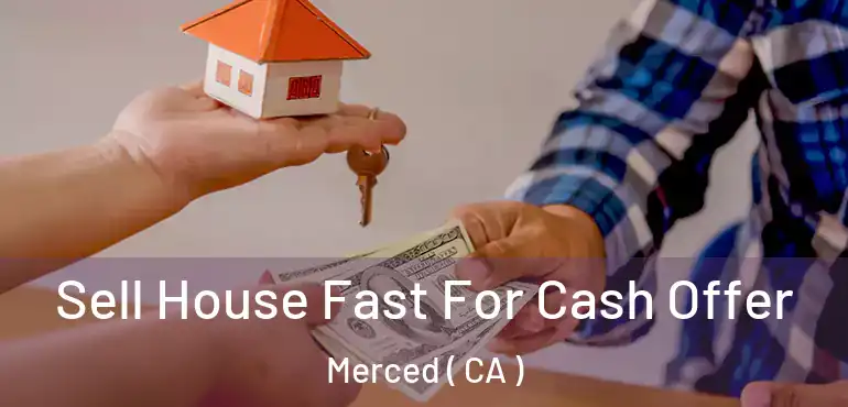 Sell House Fast For Cash Offer Merced ( CA )