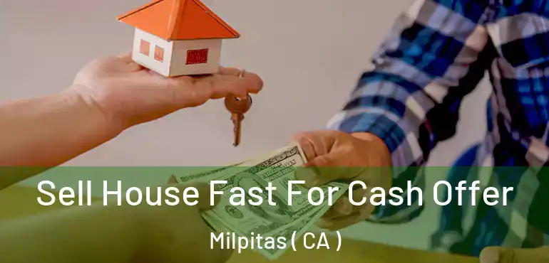  Sell House Fast For Cash Offer Milpitas ( CA )