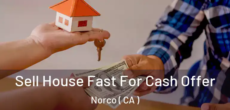  Sell House Fast For Cash Offer Norco ( CA )