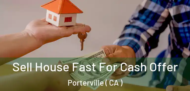 Sell House Fast For Cash Offer Porterville ( CA )