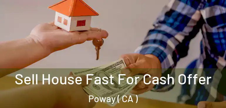  Sell House Fast For Cash Offer Poway ( CA )