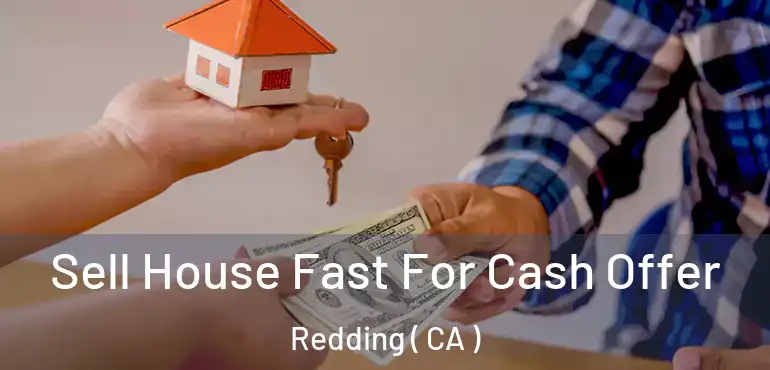  Sell House Fast For Cash Offer Redding ( CA )