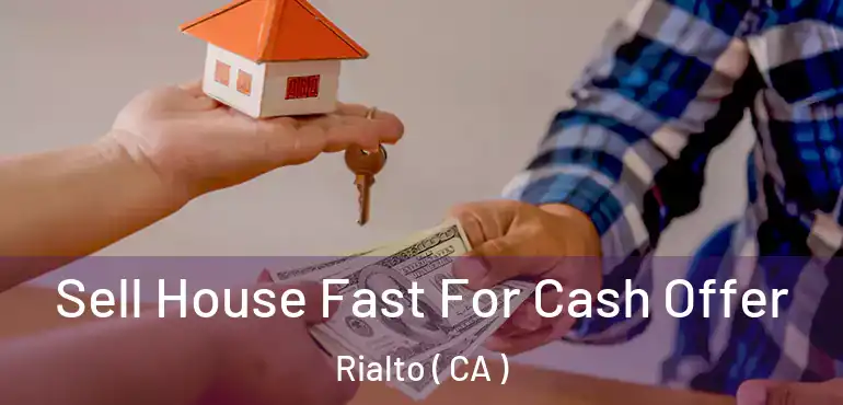 Sell House Fast For Cash Offer Rialto ( CA )