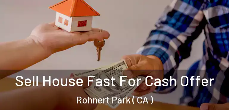  Sell House Fast For Cash Offer Rohnert Park ( CA )