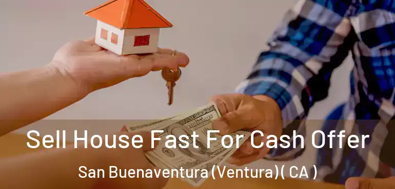  Sell House Fast For Cash Offer San Buenaventura (Ventura) ( CA )