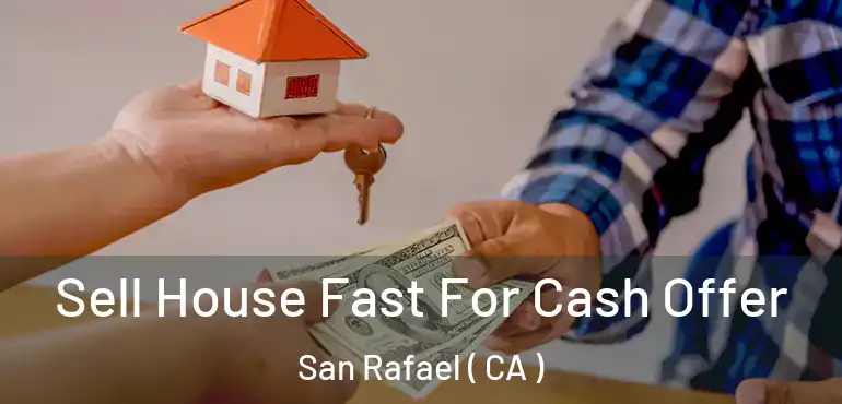  Sell House Fast For Cash Offer San Rafael ( CA )