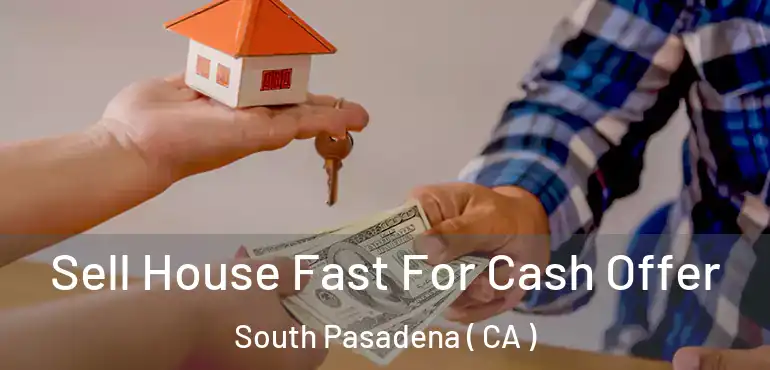 Sell House Fast For Cash Offer South Pasadena ( CA )
