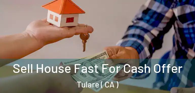  Sell House Fast For Cash Offer Tulare ( CA )