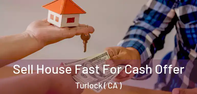  Sell House Fast For Cash Offer Turlock ( CA )