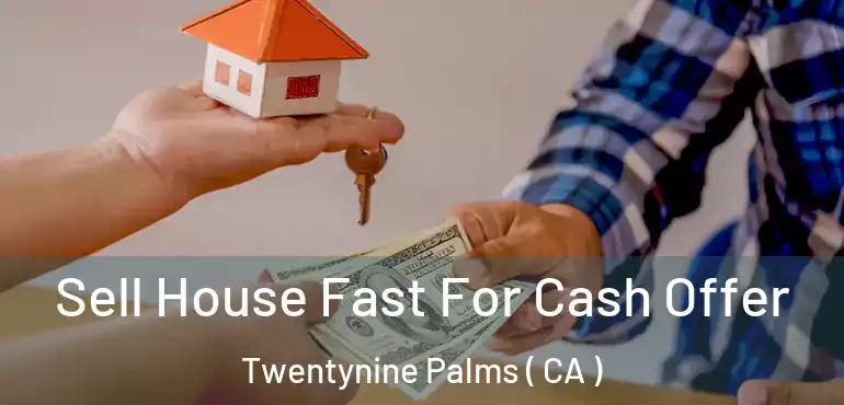 Sell House Fast For Cash Offer Twentynine Palms ( CA )