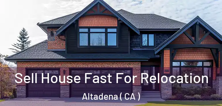 Sell House Fast For Relocation Altadena ( CA )