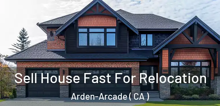  Sell House Fast For Relocation Arden-Arcade ( CA )