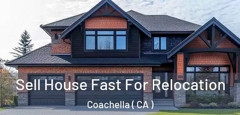  Sell House Fast For Relocation Coachella ( CA )
