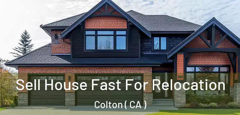  Sell House Fast For Relocation Colton ( CA )