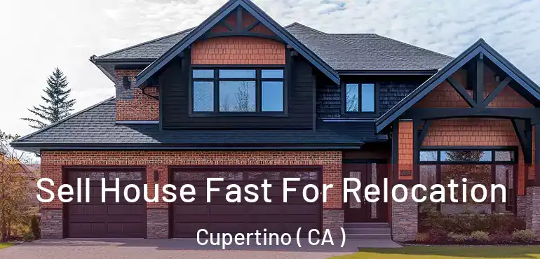Sell House Fast For Relocation Cupertino ( CA )